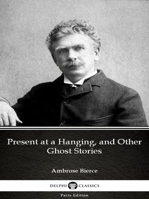 cover image of Present at a Hanging, and Other Ghost Stories by Ambrose Bierce (Illustrated)